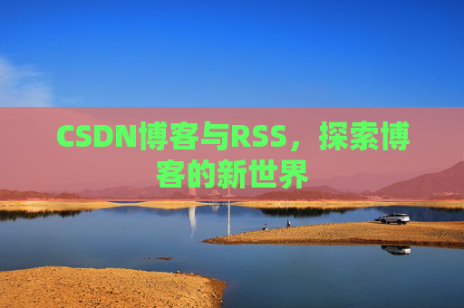 CSDN博客与RSS，探索博客的新世界