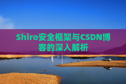 Shiro安全框架与CSDN博客的深入解析