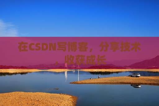在CSDN写博客，分享技术，收获成长