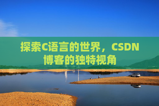 探索C语言的世界，CSDN博客的独特视角